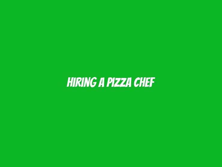 Hiring a Pizza Chef