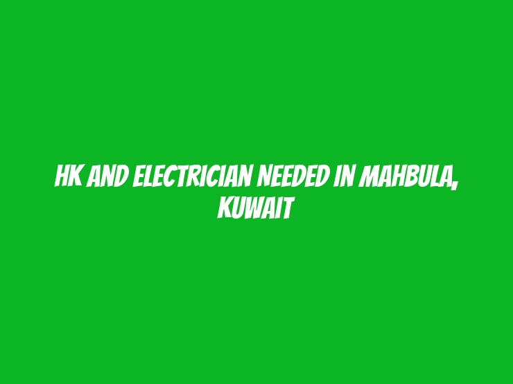 HK and Electrician Needed in Mahbula, Kuwait