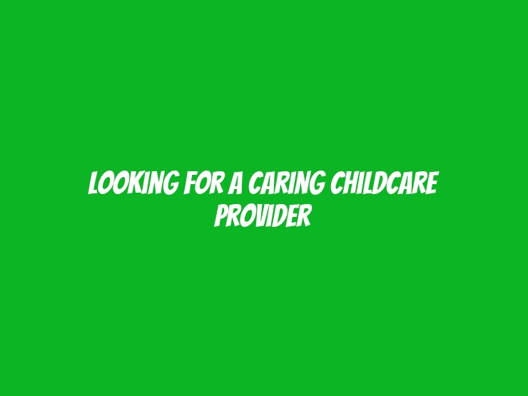 Looking for a Caring Childcare Provider