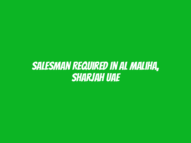 Salesman required in Al Maliha, Sharjah UAE