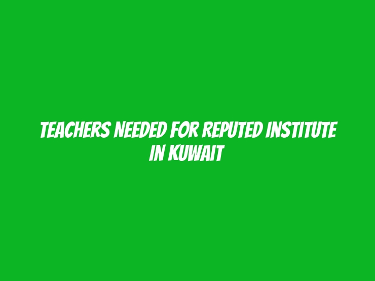 Teachers Needed for Reputed Institute in Kuwait