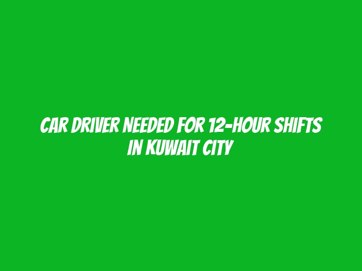 Car Driver Needed for 12-Hour Shifts in Kuwait City