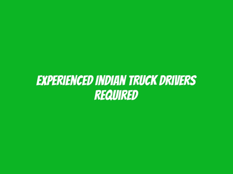 Experienced Indian Truck Drivers Required