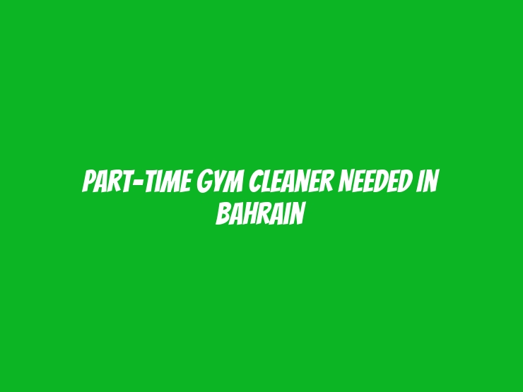 Part-Time Gym Cleaner Needed in Bahrain