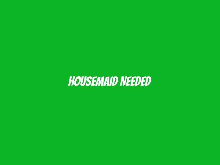 Housemaid Needed