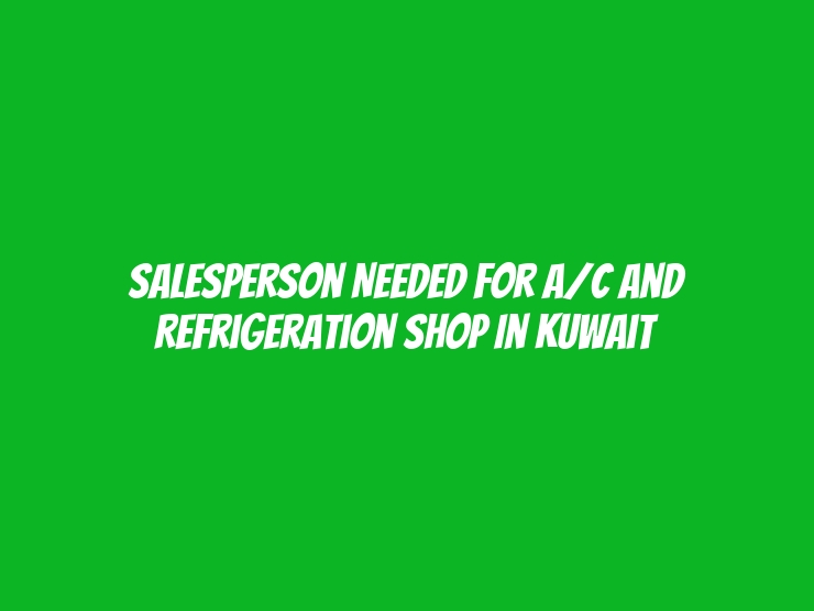 Salesperson Needed for A/C and Refrigeration Shop in Kuwait