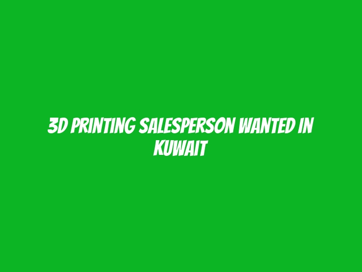 3D Printing Salesperson Wanted in Kuwait