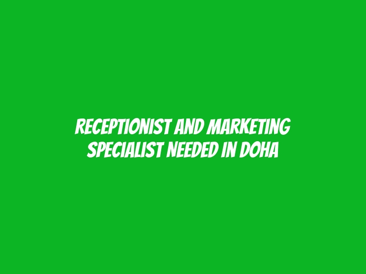 Receptionist and Marketing Specialist Needed in Doha