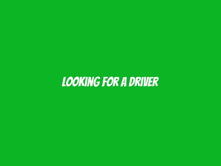 Looking For A Driver