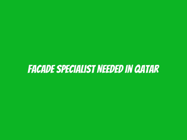 Facade Specialist Needed in Qatar