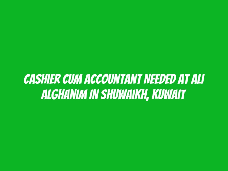 Cashier cum Accountant Needed at Ali Alghanim in Shuwaikh, Kuwait