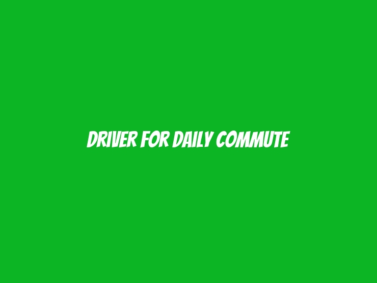 Driver for Daily Commute