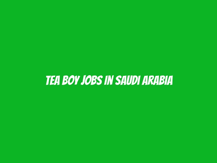 Tea Boy Jobs In Saudi Arabia