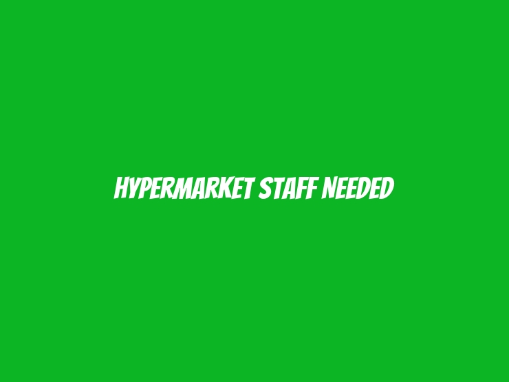 Hypermarket Staff Needed