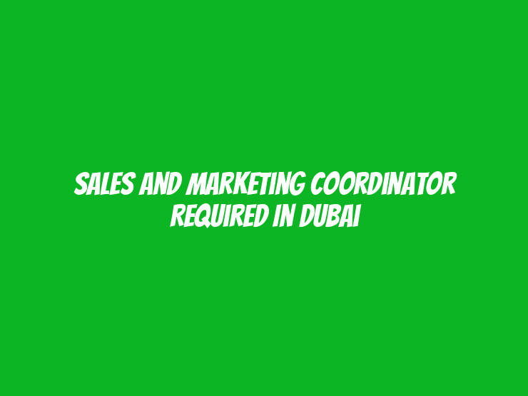 Sales And Marketing Coordinator Required in Dubai