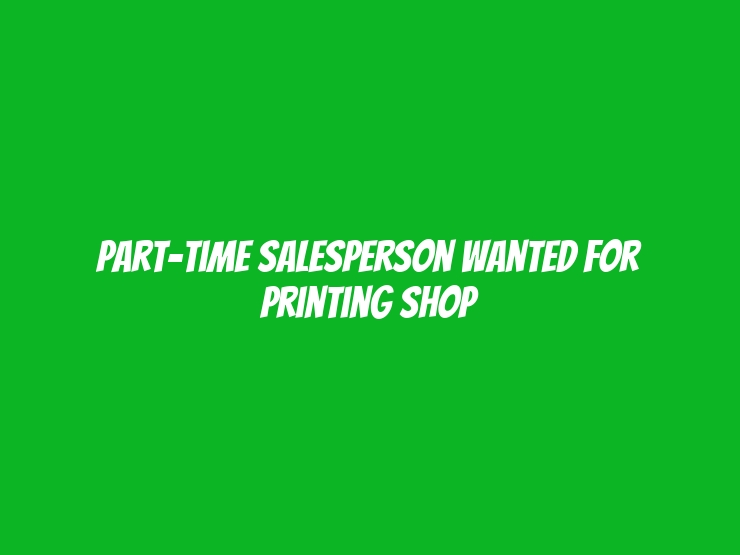 Part-Time Salesperson Wanted for Printing Shop