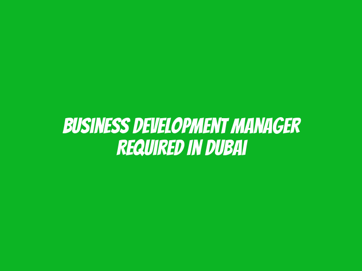 Business Development Manager Required in Dubai