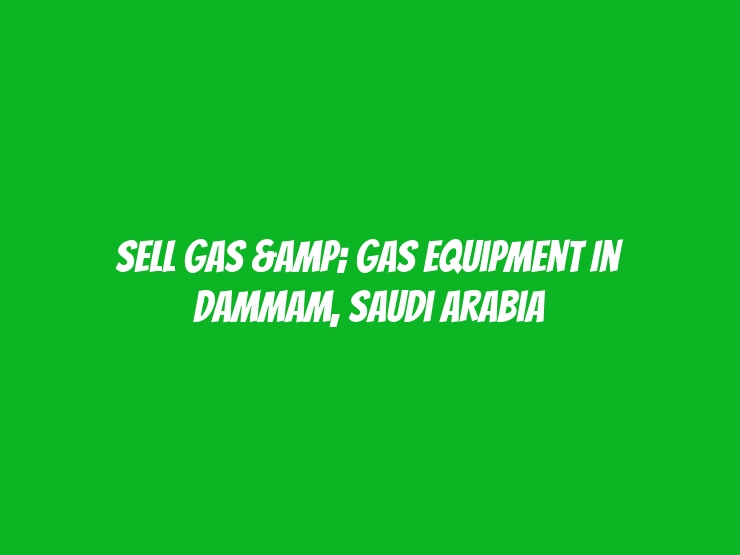 Sell Gas & Gas Equipment in Dammam, Saudi Arabia