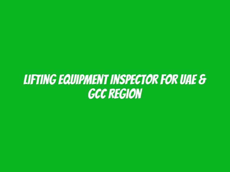 Lifting Equipment Inspector for UAE & GCC Region