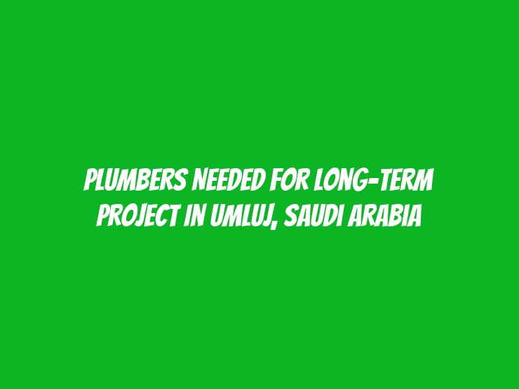 Plumbers Needed for Long-Term Project in Umluj, Saudi Arabia