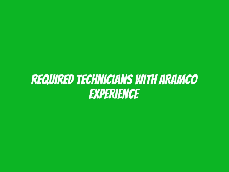 Required Technicians with Aramco Experience