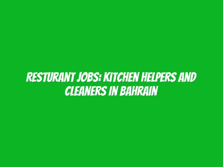 Resturant Jobs: Kitchen Helpers And Cleaners In Bahrain