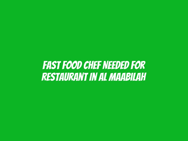 Fast Food Chef Needed for Restaurant in Al Maabilah