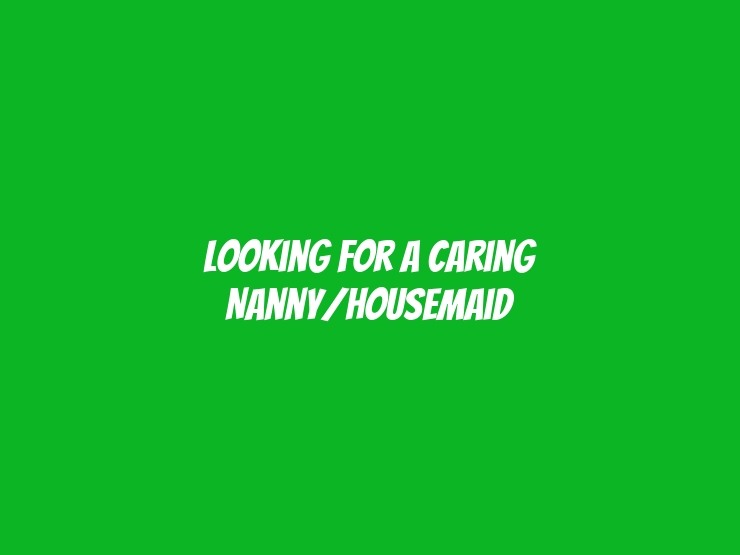 Looking for a Caring Nanny/Housemaid