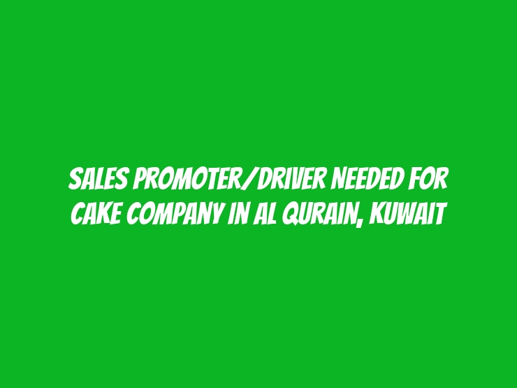 Sales Promoter/Driver Needed for Cake Company in Al Qurain, Kuwait