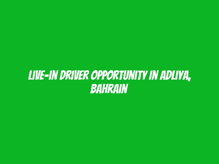 Live-in Driver Opportunity in Adliya, Bahrain