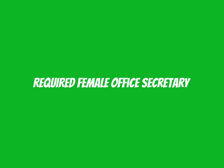 REQUIRED FEMALE Office Secretary