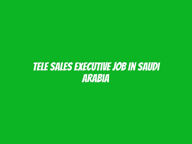 Tele Sales Executive Job In Saudi Arabia