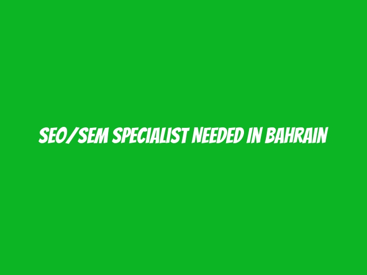 SEO/SEM Specialist Needed in Bahrain