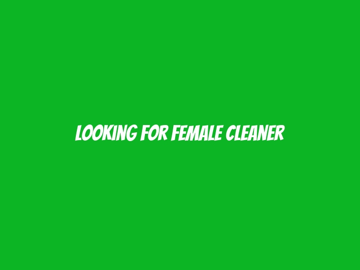 looking for female cleaner