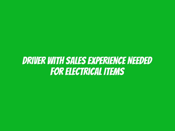 Driver with Sales Experience Needed for Electrical Items