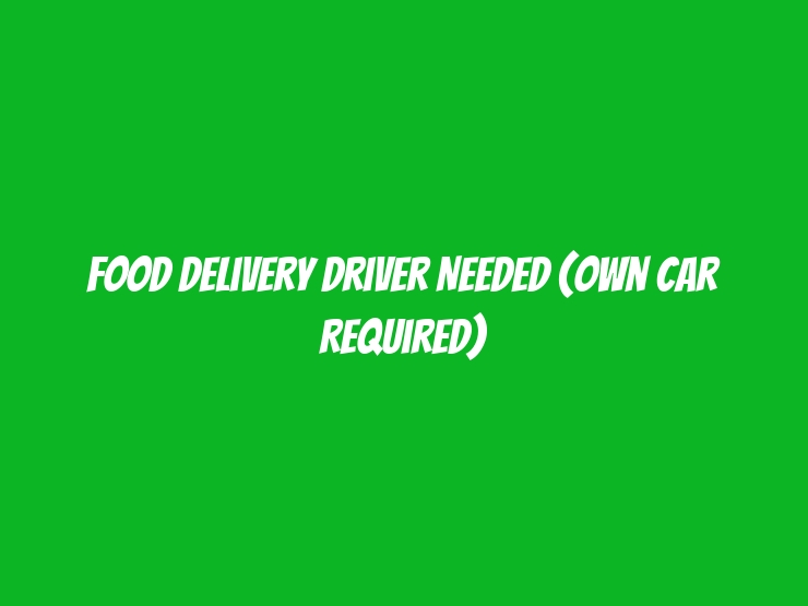 Food Delivery Driver Needed (Own Car Required)