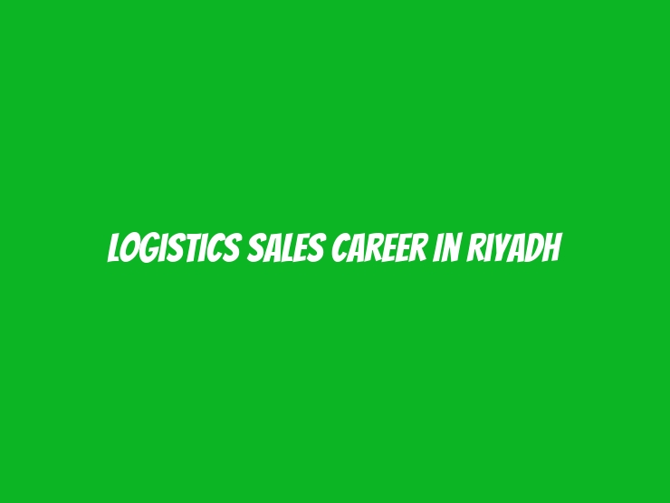 Logistics Sales Career in Riyadh