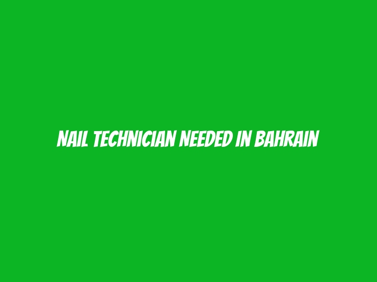 Nail Technician Needed In Bahrain