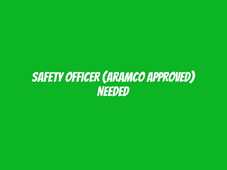 Safety Officer (Aramco Approved) Needed