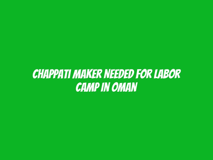 Chappati Maker Needed for Labor Camp in Oman