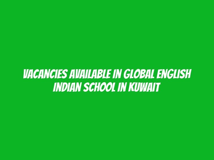 Vacancies Available in Global English Indian School In Kuwait