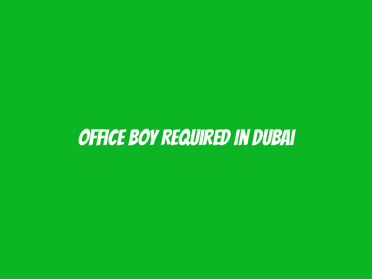 Office Boy Required in Dubai