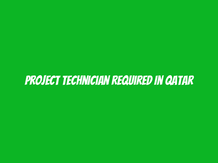 Project Technician Required in Qatar