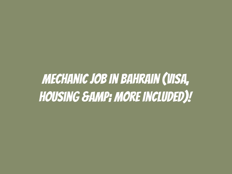 Mechanic Job in Bahrain (Visa, Housing & More Included)!