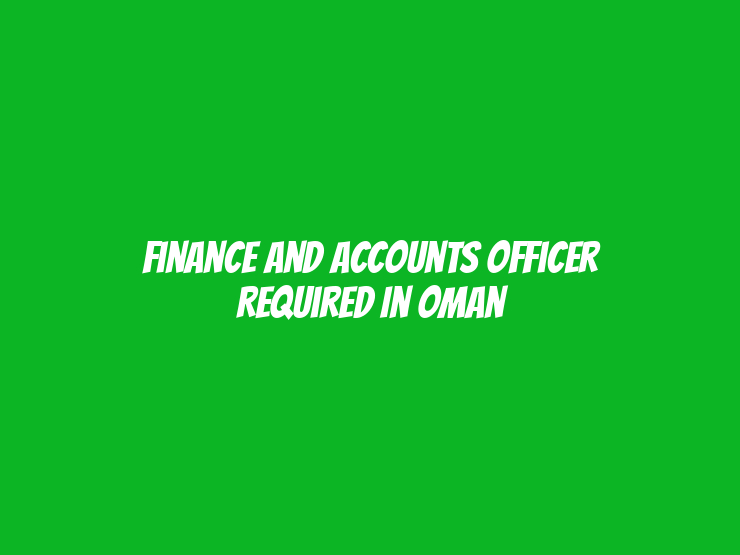 Finance And Accounts Officer Required in Oman