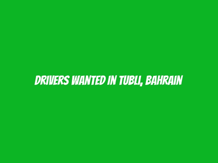 Drivers Wanted in Tubli, Bahrain