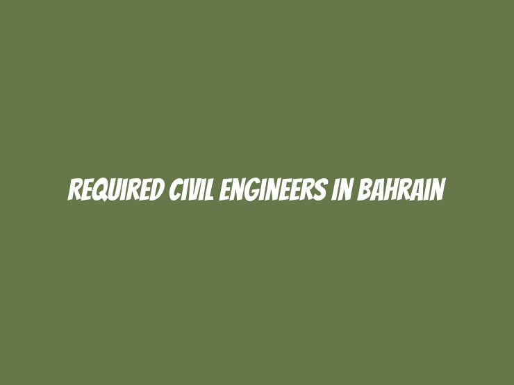 Required Civil Engineers in Bahrain