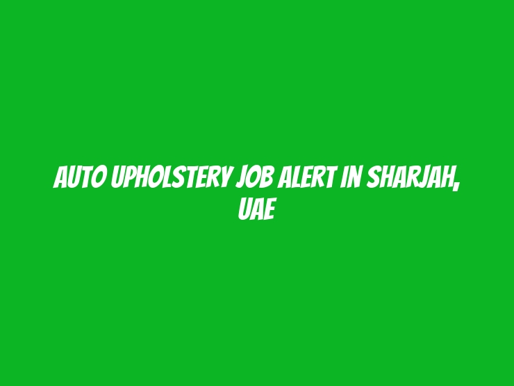 Auto Upholstery Job Alert in Sharjah, UAE