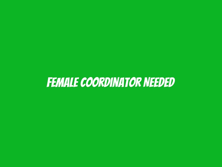 Female Coordinator Needed