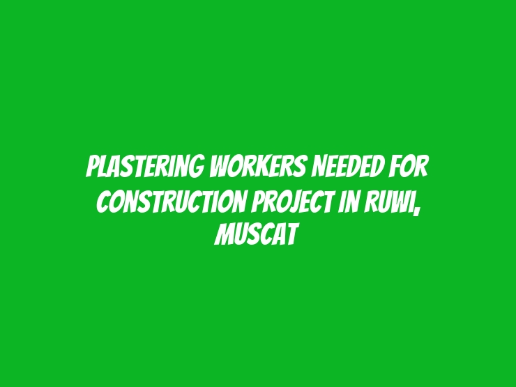 Plastering Workers Needed for Construction Project in Ruwi, Muscat